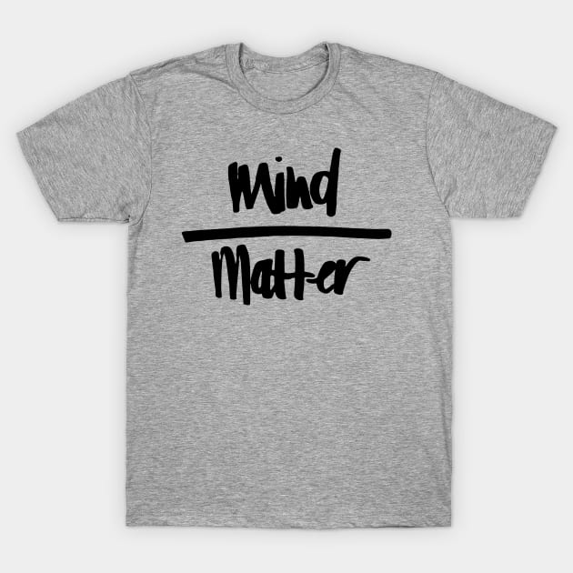 Mind Over Matter T-Shirt by olxKAIT